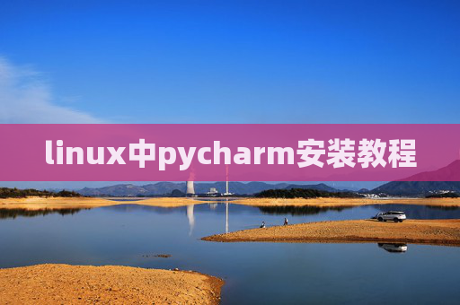 linux中pycharm安装教程 linux中pycharm安装教程